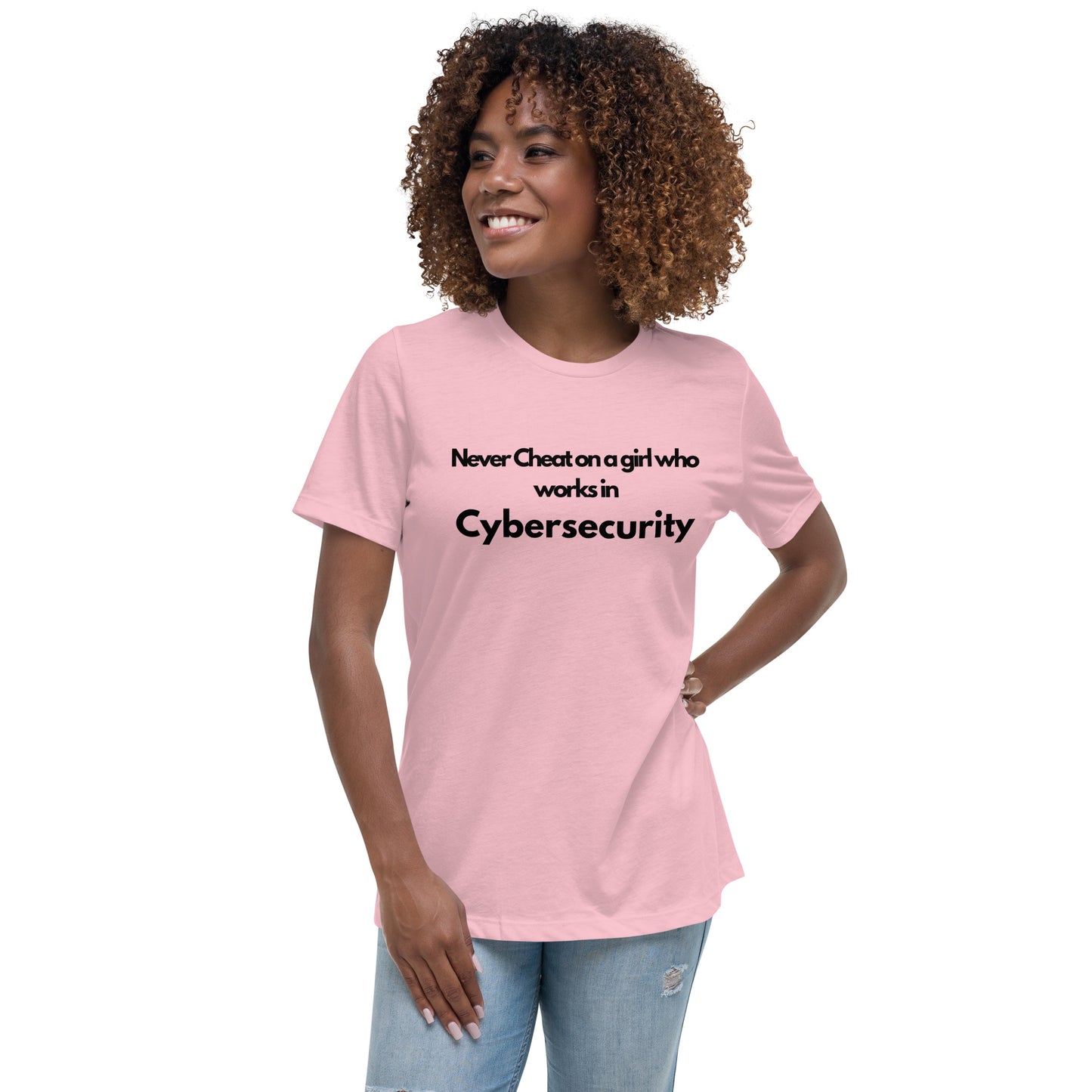 Never Cheat on a Girl Who Works in Cybersecurity - Women's Relaxed T-Shirt