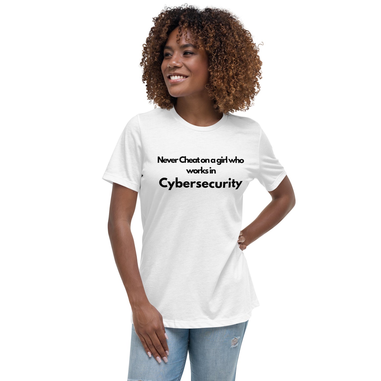 Never Cheat on a Girl Who Works in Cybersecurity - Women's Relaxed T-Shirt